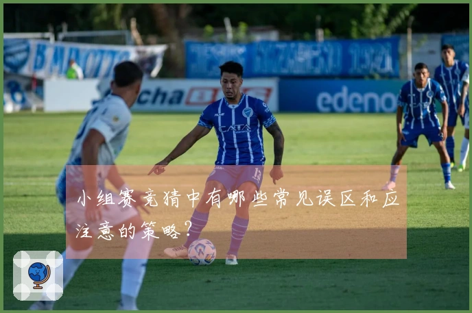 小组赛竞猜中有哪些常见误区和应注意的策略？