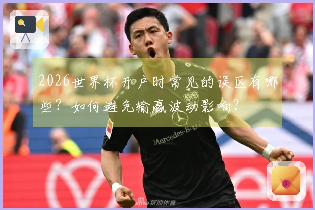 2026世界杯开户时常见的误区有哪些？如何避免输赢波动影响？